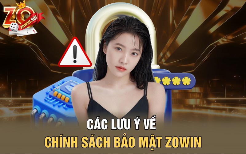 Chính Sách Bảo Mật Zowin | Huyết Mạch Vận Hành Của Nhà Cái 4 Các lưu ý về chính sách bảo mật Zowin