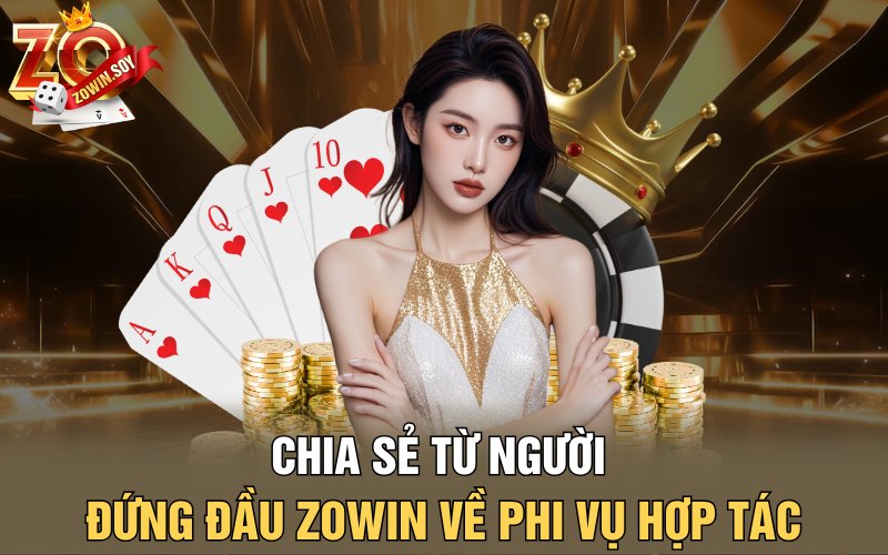 Đối Tác Zowin | Thiên Sứ Cá Cược Cập Bến Nhà Cái Zowin 4 Chia sẻ từ người đứng đầu Zowin về phi vụ hợp tác