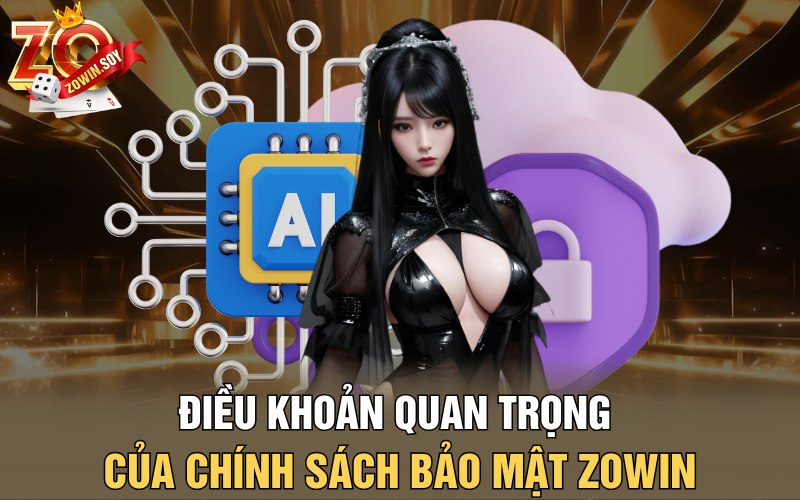 Chính Sách Bảo Mật Zowin | Huyết Mạch Vận Hành Của Nhà Cái 2 Điều khoản quan trọng của chính sách bảo mật Zowin