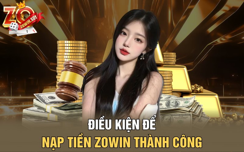 Nạp Tiền Zowin | Chìa Khóa Mở Rộng Giấc Mơ Tỷ Phú 2 Điều kiện để nạp tiền Zowin thành công