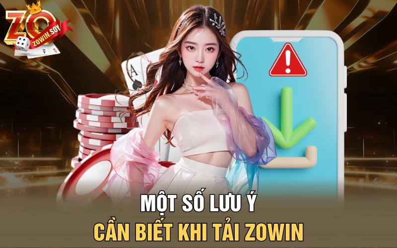Tải Zowin | Vũ Trụ Cá Cược Nằm Ngay Trong Tầm Tay 4 Một số lưu ý cần biết khi tải Zowin