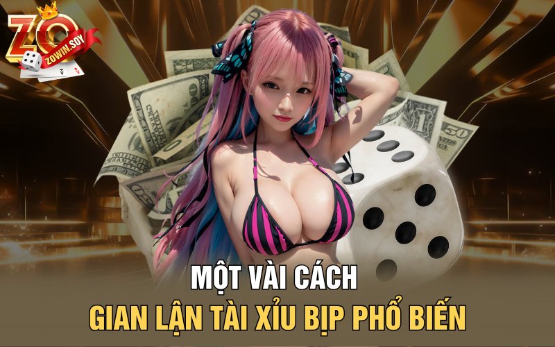 Tài Xỉu Bịp | Nhận Diện Cách Chơi Bịp Để Lật Kèo Dễ Dàng 2 Một vài cách gian lận tài xỉu bịp phổ biến
